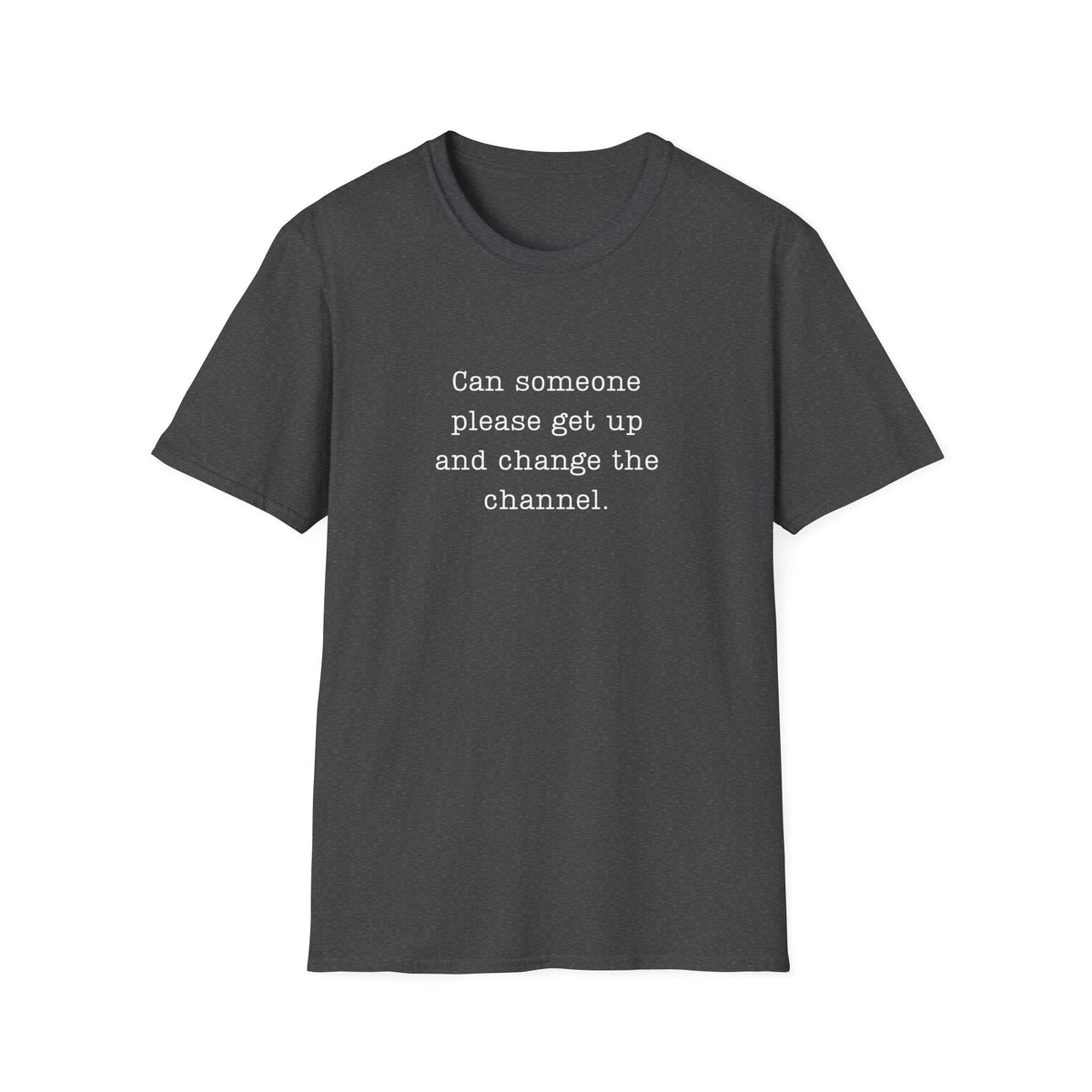 Change The Channel Please  - T-Shirt